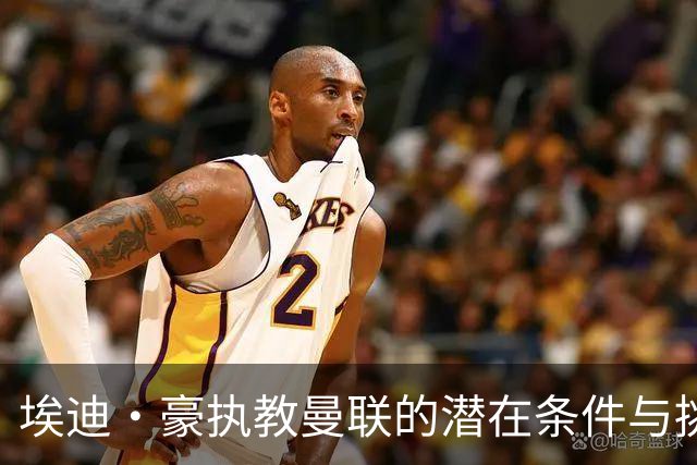 埃迪·豪执教曼联的潜在条件与挑战研究